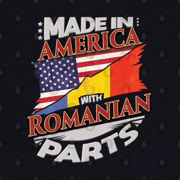 Made In America With Romanian Parts - Gift for Romanian From Romania by Country Flags